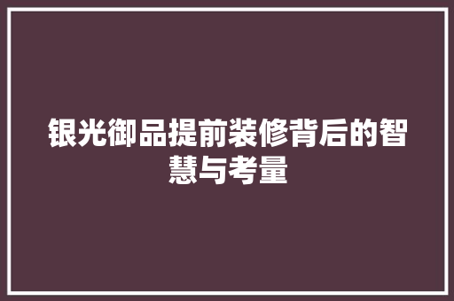 银光御品提前装修背后的智慧与考量