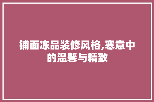 铺面冻品装修风格,寒意中的温馨与精致 软装设计