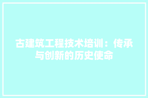 古建筑工程技术培训：传承与创新的历史使命 卧室装修