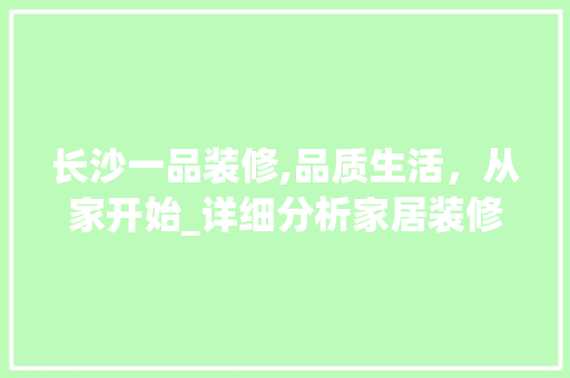 长沙一品装修,品质生活，从家开始_详细分析家居装修新风向 现代风格装饰