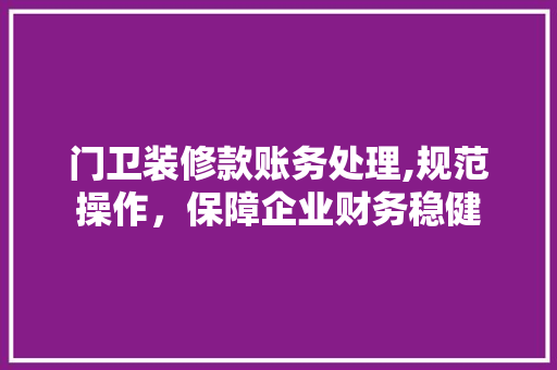 门卫装修款账务处理,规范操作，保障企业财务稳健 软装设计