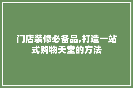 门店装修必备品,打造一站式购物天堂的方法 卧室装修