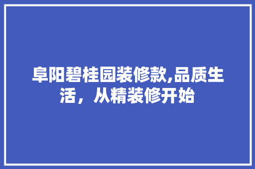 阜阳碧桂园装修款,品质生活，从精装修开始