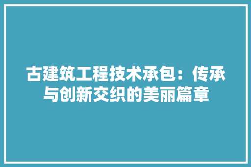 古建筑工程技术承包：传承与创新交织的美丽篇章 卧室装修