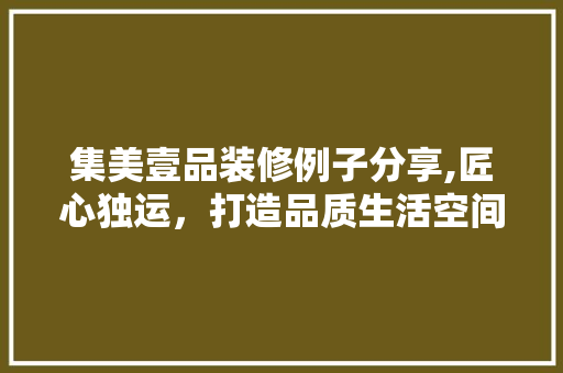 集美壹品装修例子分享,匠心独运，打造品质生活空间