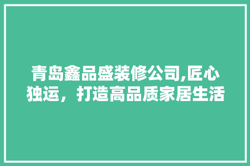 青岛鑫品盛装修公司,匠心独运，打造高品质家居生活 卧室装修
