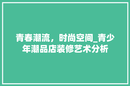 青春潮流，时尚空间_青少年潮品店装修艺术分析 地板材料