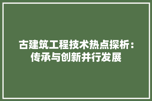 古建筑工程技术热点探析：传承与创新并行发展 卧室装修
