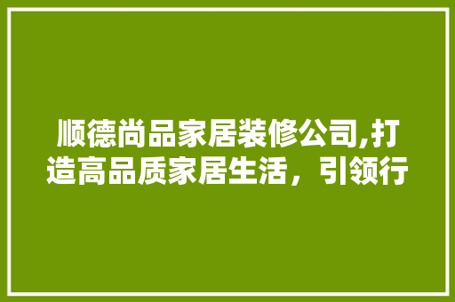 顺德尚品家居装修公司,打造高品质家居生活，引领行业新潮流 客厅装修