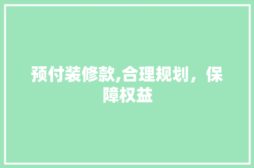 预付装修款,合理规划，保障权益 地板材料