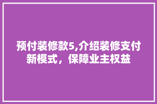 预付装修款5,介绍装修支付新模式，保障业主权益 卧室装修