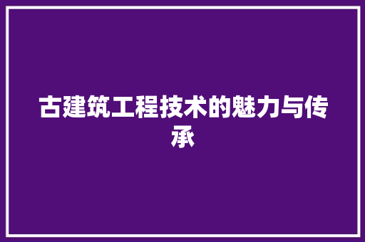 古建筑工程技术的魅力与传承 卧室装修