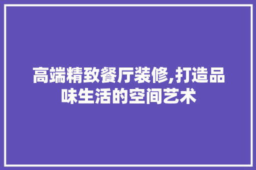 高端精致餐厅装修,打造品味生活的空间艺术 地板材料
