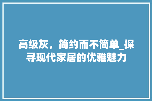 高级灰，简约而不简单_探寻现代家居的优雅魅力 室内设计