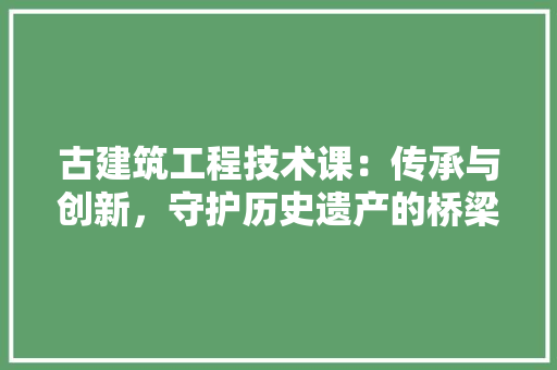 古建筑工程技术课：传承与创新，守护历史遗产的桥梁 卧室装修