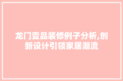 龙门壹品装修例子分析,创新设计引领家居潮流 卧室装修