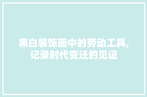黑白装饰画中的劳动工具,记录时代变迁的见证 卧室装修