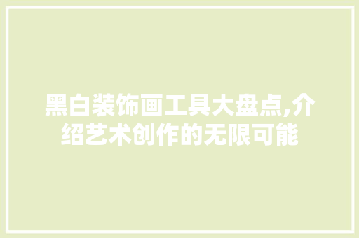 黑白装饰画工具大盘点,介绍艺术创作的无限可能
