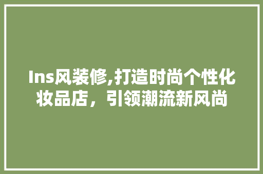 Ins风装修,打造时尚个性化妆品店，引领潮流新风尚 室内设计