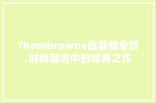 Thombrowne西装修身款,时尚潮流中的经典之作 家居装修