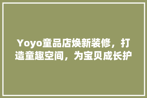 Yoyo童品店焕新装修，打造童趣空间，为宝贝成长护航 卧室装修