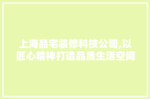 上海品宅装修科技公司,以匠心精神打造品质生活空间 客厅装修