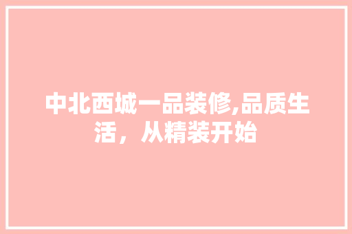 中北西城一品装修,品质生活，从精装开始 中式风格装饰