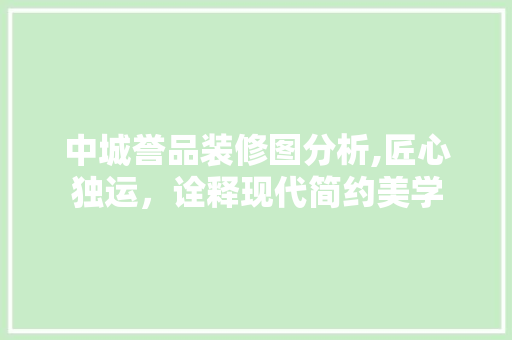 中城誉品装修图分析,匠心独运，诠释现代简约美学