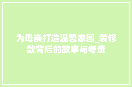 为母亲打造温馨家园_装修款背后的故事与考量 家居装修