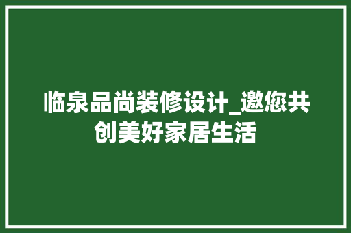 临泉品尚装修设计_邀您共创美好家居生活