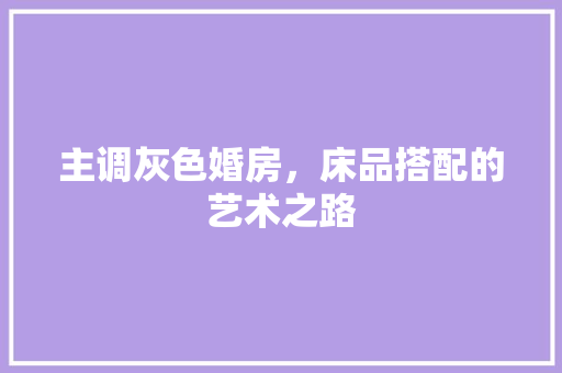 主调灰色婚房，床品搭配的艺术之路