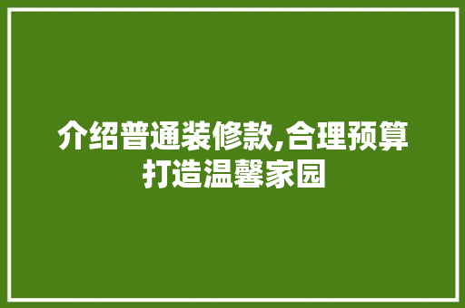 介绍普通装修款,合理预算打造温馨家园 室内设计