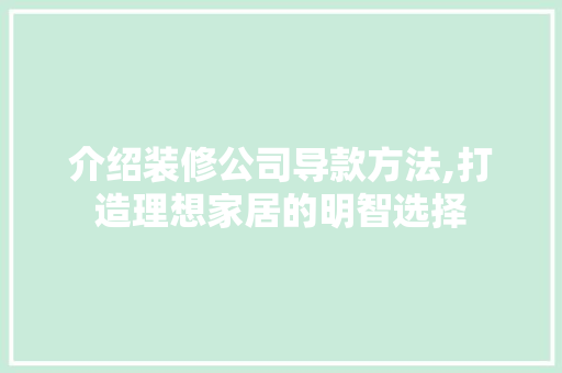 介绍装修公司导款方法,打造理想家居的明智选择
