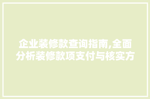 企业装修款查询指南,全面分析装修款项支付与核实方法 木雕艺术