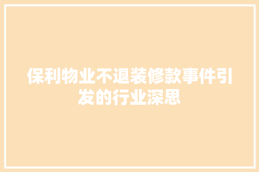 保利物业不退装修款事件引发的行业深思 软装设计