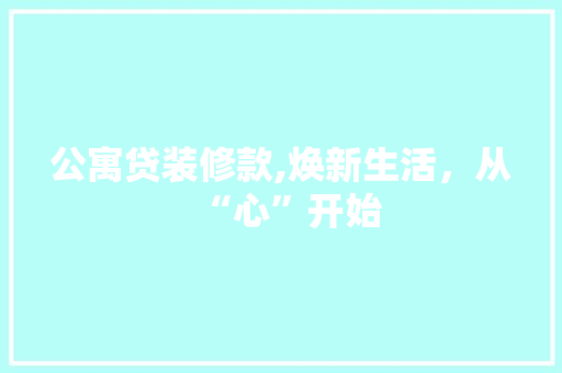 公寓贷装修款,焕新生活，从“心”开始 现代风格装饰