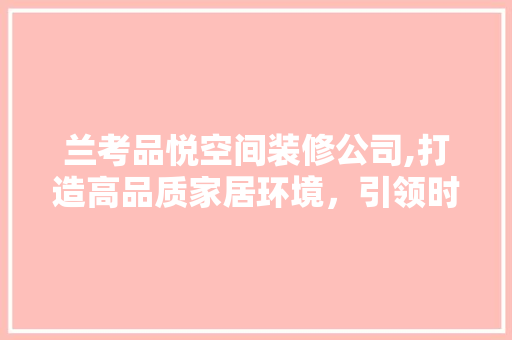 兰考品悦空间装修公司,打造高品质家居环境，引领时尚装修潮流 中式风格装饰