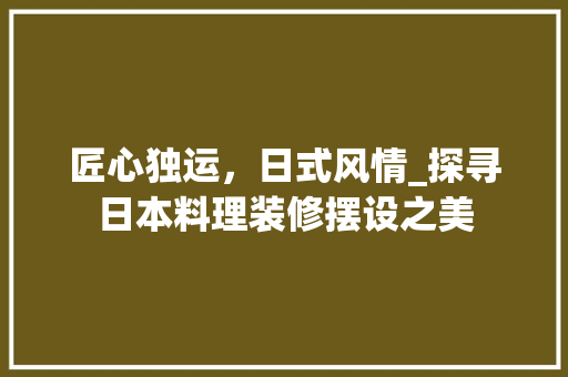 匠心独运，日式风情_探寻日本料理装修摆设之美 木雕艺术