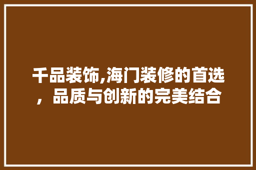 千品装饰,海门装修的首选，品质与创新的完美结合 地板材料