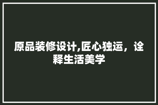 原品装修设计,匠心独运，诠释生活美学 地板材料