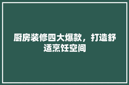 厨房装修四大爆款，打造舒适烹饪空间 客厅装修