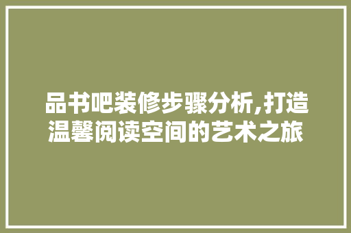 品书吧装修步骤分析,打造温馨阅读空间的艺术之旅 卧室装修