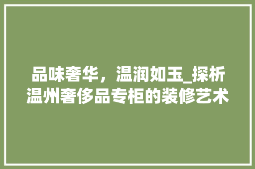 品味奢华，温润如玉_探析温州奢侈品专柜的装修艺术 客厅装修
