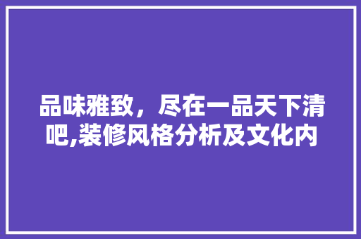 品味雅致，尽在一品天下清吧,装修风格分析及文化内涵 卧室装修