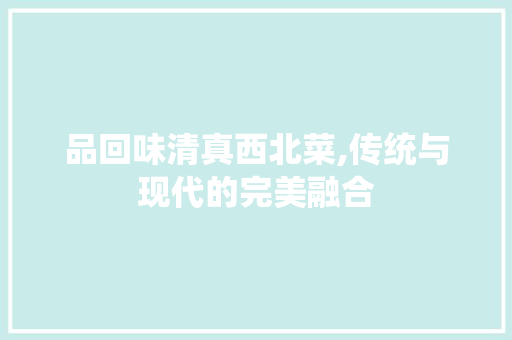 品回味清真西北菜,传统与现代的完美融合 软装设计