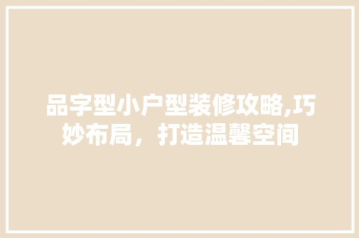 品字型小户型装修攻略,巧妙布局，打造温馨空间 地板材料