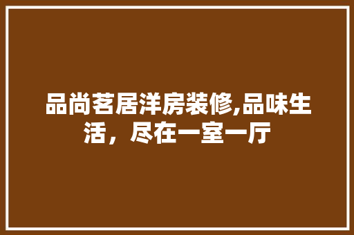 品尚茗居洋房装修,品味生活，尽在一室一厅 客厅装修