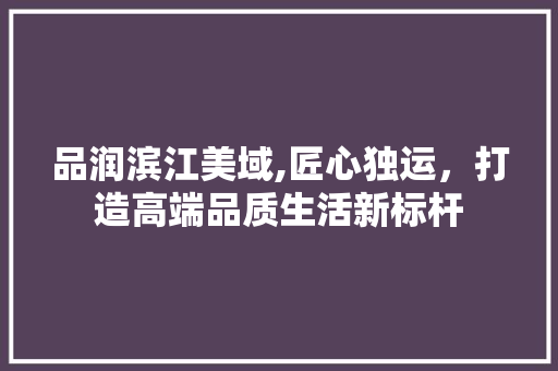 品润滨江美域,匠心独运，打造高端品质生活新标杆 客厅装修