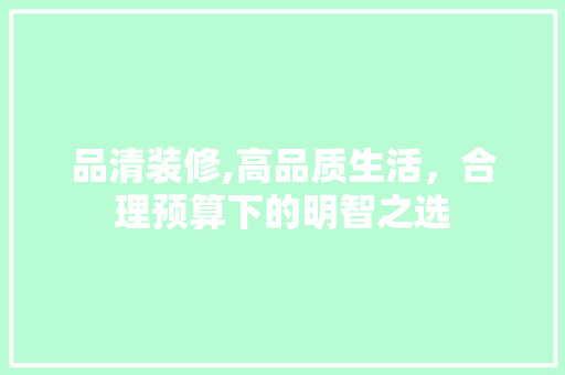 品清装修,高品质生活，合理预算下的明智之选 木雕艺术