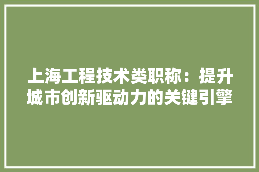 上海工程技术类职称：提升城市创新驱动力的关键引擎 软装设计